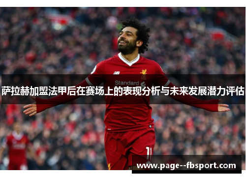 萨拉赫加盟法甲后在赛场上的表现分析与未来发展潜力评估